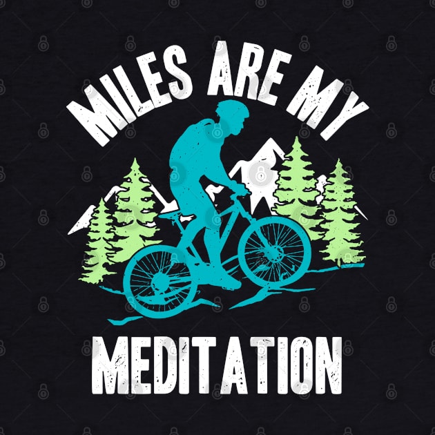 Miles Are My Meditation Cyclist Mountain Bike Cycling Lover by Acroxth